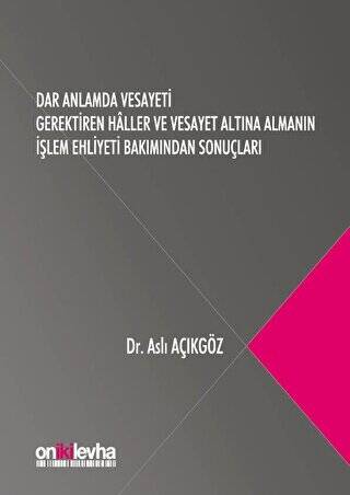 Dar Anlamda Vesayeti Gerektiren Haller ve Vesayet Altına Almanın İşlem Ehliyeti Bakımından Sonuçları - 1