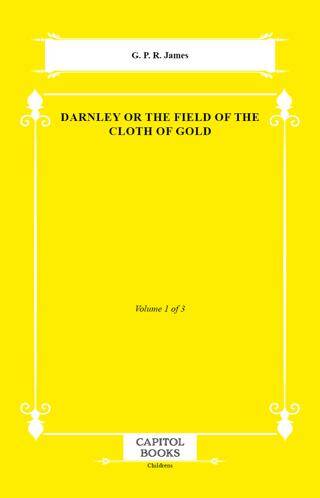 Darnley or the Field of the Cloth of Gold - 1