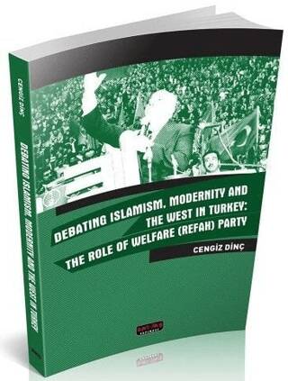 Debating Islamism Modernity And The West in Turkey : The Role of Welfare Refah Party - 1