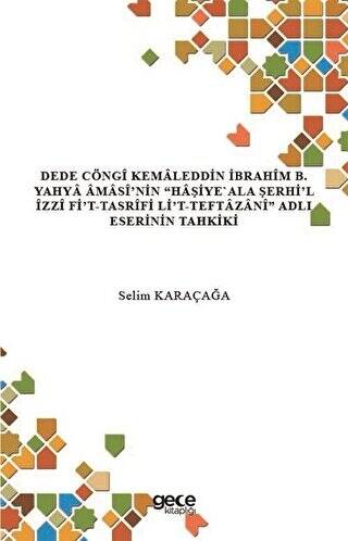 Dede Cöngi Kemaleddin İbrahim B. Yahya Amasi’nin Haşiye`Ala Şerhi’l İzzi Fi’t-Tasrifi Li’t-Teftazani Adlı Eserinin Tahkiki - 1