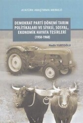 Demokrat Parti Dönemi Tarım Politikaları ve Siyasi, Sosyal, Ekonomik Hayata Tesirleri 1950-1960 - Atatürk Araştırma Merkezi
