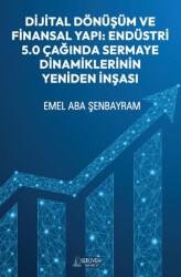 Dijital Dönüşüm ve Finansal Yapı: Endüstri 5.0 Çağında Sermaye Dinamiklerinin Yeniden İnşası - Serüven Yayınevi
