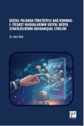 Dijital Pazarda Tüketiciyle Bağ Kurmak: E-Ticaret Markalarının Sosyal Medya Stratejilerinin Davranışsal Etkileri - 1