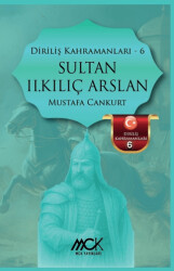 Diriliş Kahramanları 6 - Sultan II. Kılıç Arslan - MCK Yayınları