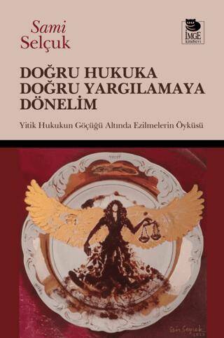 Doğru Hukuka Doğru Yargılamaya Dönelim; Yitik Hukukun Göçüğü Altında Ezilmelerin Öyküsü - 1