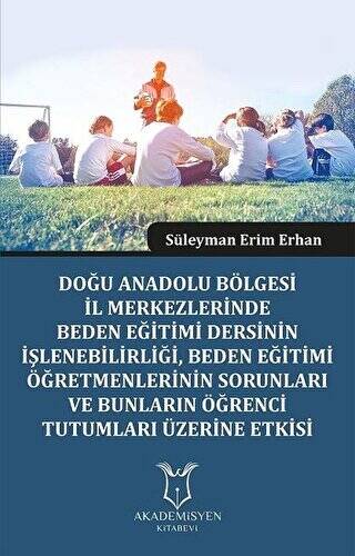 Doğu Anadolu Bölgesi İl Merkezlerinde Beden Eğitimi Dersinin İşlenebilirliği, Beden Eğitimi Öğretmenlerinin Sorunları ve Bunların Öğrenci Tutumları Üzerine Etkisi - 1