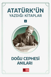 Doğu Cephesi Anıları - Atatürk`ün Yazdığı Kitaplar 4 - Temel Tarih Kitaplığı