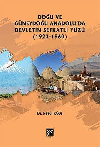 Doğu ve Güneydoğu Anadolu`da Devletin Şefkatli Yüzü 1923-1960 - 1