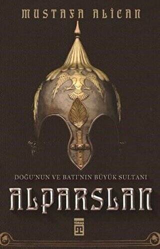 Doğu`nun ve Batı`nın Büyük Sultanı: Alparslan - 1