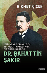 Dr. Bahattin Şakir İttihat ve Terakki`den Teşkilat-ı Mahsusa`ya Bir Türk Jakobeni - 1