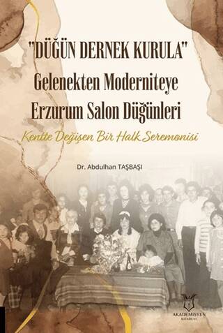 Düğün Dernek Kurula Gelenekten Moderniteye Erzurum Salon Düğünleri Kentte Değişen Bir Halk Seremonisi - 1