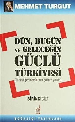 Dün, Bugün ve Geleceğin Güçlü Türkiyesi Cilt: 1 - 1