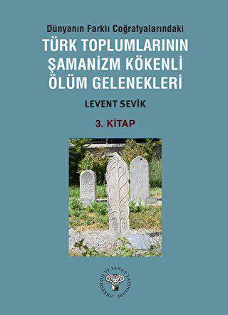 Dünyanın Farklı Coğrafyalarındaki Türk Toplumlarının Şamanizm Kökenli Ölüm Gelenekleri - 1