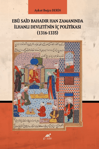 Ebu Said Bahadır Han Zamanında İlhanlı Devleti`nin İç Politikası 1316-1335 - 1