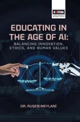 Educating in the Age of AI: Balancing Innovation, Ethics, and Human Values - Eğitim Yayınevi - Bilimsel Eserler