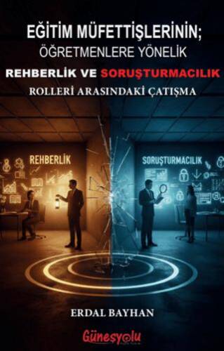 Eğitim Müfettişlerinin; Öğretmenlere Yönelik Rehberlik ve Soruşturmacılık Rolleri Arasındaki Çatışma - 1