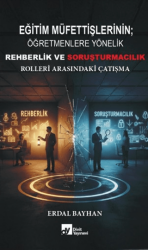 Eğitim Müfettişlerinin Öğretmenlere Yönelik Rehberlik ve Soruşturmacılık Rolleri Arasındaki Çatışma - Divit Kitabevi