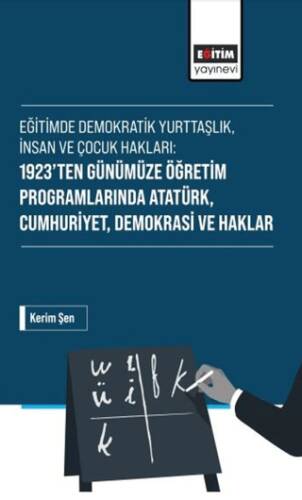 Eğitimde Demokratik Yurttaşlık, İnsan ve Çocuk Hakları: 1923’ten Günümüze Öğretim Programlarında Atatürk, Cumhuriyet, Demokrasi ve Haklar - 1