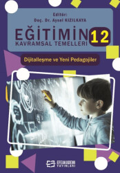 Eğitimin Kavramsal Temelleri-12: Dijitalleşme ve Yeni Pedagojilerz - Efe Akademi Yayınları