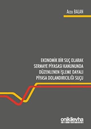 Ekonomik Bir Suç Olarak Sermaye Piyasası Kanununda Düzenlenen İşleme Dayalı Piyasa Dolandırıcılığı Suçu - 1