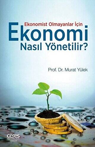 Ekonomist Olmayanlar İçin Ekonomi Nasıl Yönetilir? - 1