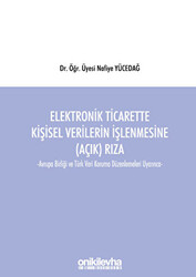 Elektronik Ticarette Kişisel Verilerin İşlenmesine Açık Rıza -Avrupa Birliği ve Türk Veri Koruma Düzenlemeleri Uyarınca- - 1