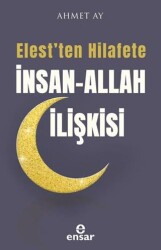 Elest’ten Hilafete İnsan–Allah İlişkisi - Ensar Neşriyat