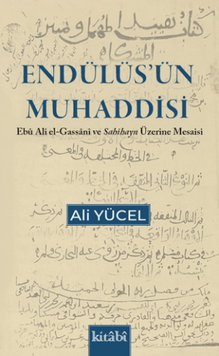 Endülüs`ün Muhaddisi Ebu Ali el Gassani ve Sahihayn Üzerine Mesaisi - 1