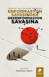 Enformasyon Savaşından Dezenformasyon Savaşına  - Toplumlar Arası İletişimde Yeni Dönem - 1