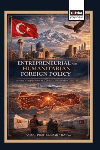 Entrepreneurial and Humanitarian Foreign Policy: Türkiye’s Engagement in Central Asia and the Caucasus - 1