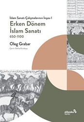 Erken Dönem İslam Sanatı - İslam Sanatı Çalışmalarının İnşası I - Albaraka Yayınları