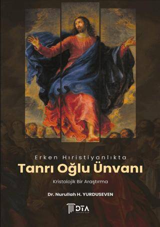 Erken Hıristiyanlıkta Tanrı Oğlu Ünvanı: Kristolojik Bir Araştırma - 1