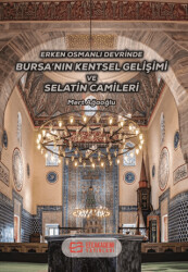 Erken Osmanlı Devrinde Bursa’nın Kentsel Gelişimi ve Selatin Camileri - 1