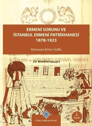 Ermeni Sorunu ve İstanbul Ermeni Patrikhanesi 1878 - 1923 - 1