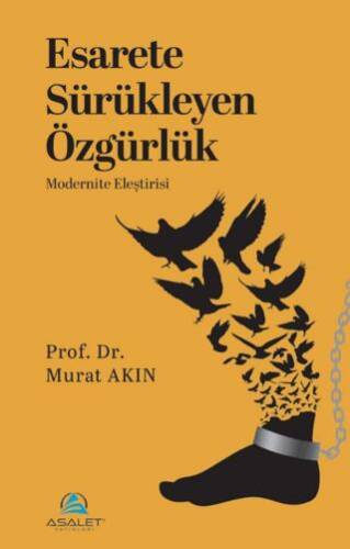 Esarete Sürükleyen Özgürlük - Modernite Eleştirisi - 1
