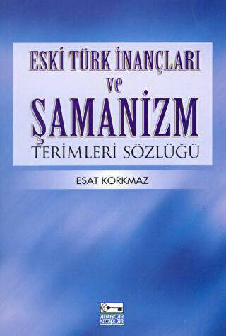 Eski Türk İnançları ve Şamanizm Terimleri Sözlüğü - 1