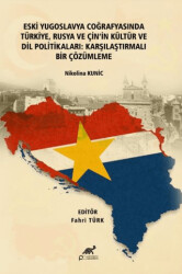 Eski Yugoslavya Coğrafyasında Türkiye, Rusya ve Çin`in Kültür ve Dil Politikaları: Karşılaştırmalı Bir Çözümleme - Paradigma Akademi Yayınları