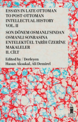 Essays in Late Ottoman To Post-Ottoman Intellectual History Vol. 2 - Son Dönem Osmanlı’sından Osmanlı Sonrasına Entelektüel Tarih Üzerine Makaleler 2. Cilt - Beyoğlu Kitabevi