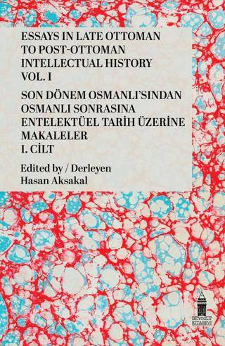 Essays in Late Ottoman to Post-Ottoman Intellectual History Vol. I - Son Dönem Osmanlı`sından Osmanlı Sonrasına Entelektüel Tarih Üzerine Makaleler I. Cilt - 1