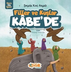 Filler Ve Kuşlar Kâbe’de - Siyer Çocuk Yayınları