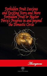 Forbidden Fruit Luscious and Exciting Story and More Forbidden Fruit or Master Percy’s Progress in and beyond the Domestic Circle - 1