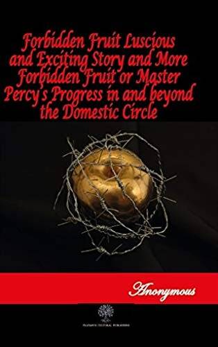 Forbidden Fruit Luscious and Exciting Story and More Forbidden Fruit or Master Percy’s Progress in and beyond the Domestic Circle - 1