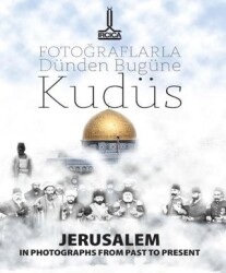 Fotoğraflarla Dünden Bugüne Kudüs = Jerusalem In Photographs From Past To-Present- Al- Quds Min Khilal Al- Shuwar Fi Al-Madi Wa Al-Hadir - 1