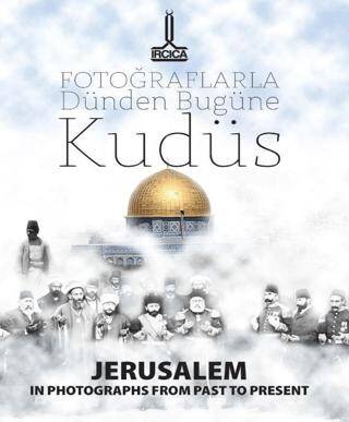 Fotoğraflarla Dünden Bugüne Kudüs = Jerusalem In Photographs From Past To-Present- Al- Quds Min Khilal Al- Shuwar Fi Al-Madi Wa Al-Hadir - 1