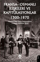 Fransa-Osmanlı İlişkileri ve Kapitülasyonlar 1300-1870 - Dorlion Yayınları