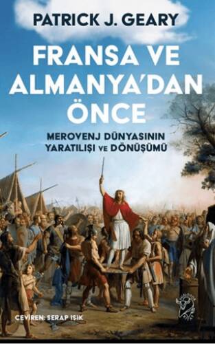 Fransa ve Almanya’dan Önce:  Merovenj Dünyasının Yaratılışı ve Dönüşümü - 1