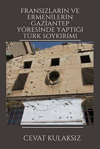 Fransızların ve Ermenilerin Gaziantep Yöresinde Yaptığı Türk Soykırımı - 1