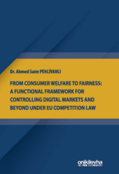 From Consumer Welfare To Fairness: A Functional Framework For Controlling Digital Markets And Beyond Under EU Competition Law - On İki Levha Yayınları