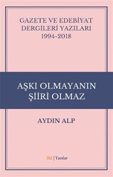 Gazete ve Edebiyat Dergileri Yazıları 1994-2018 - Aşkı Olmayanın Şiiri Olmaz - 1