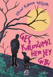 Geç Kaldığımız Her Şey Gibi - İletişim Yayınevi